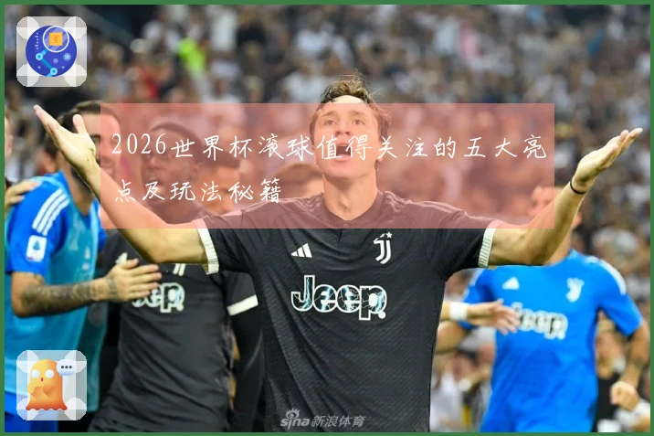 2026世界杯滚球值得关注的五大亮点及玩法秘籍